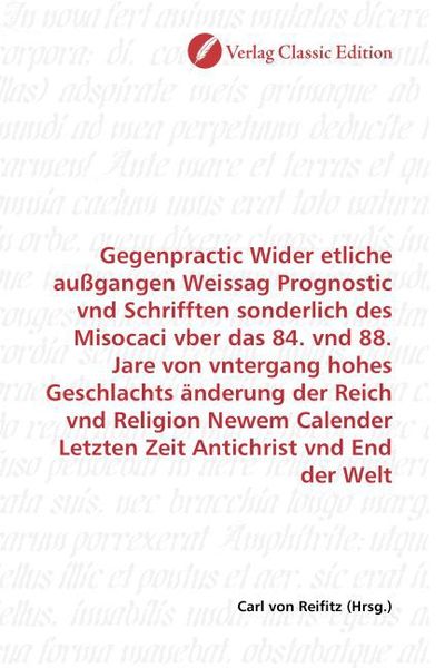 Produktbild: Gegenpractic Wider etliche au&szlig;gangen Weissag Prognostic vnd Schrifften sonderlich des Misocaci vber das 84. vnd 88. Jare von vntergang hohes Geschlach