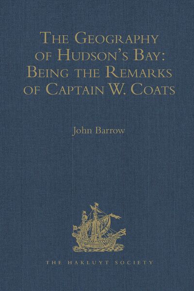 Produktbild: The Geography of Hudson's Bay: Being the Remarks of Captain W. Coats, in Many Voyages to That Locality, Between the Years 1727 and 1751. - Edited Titl