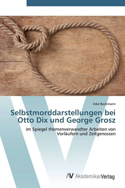Selbstmorddarstellungen bei Otto Dix und George Grosz, Taschenbuch von Inke Beckmann, AV Akademikerverlag, 9783639426540