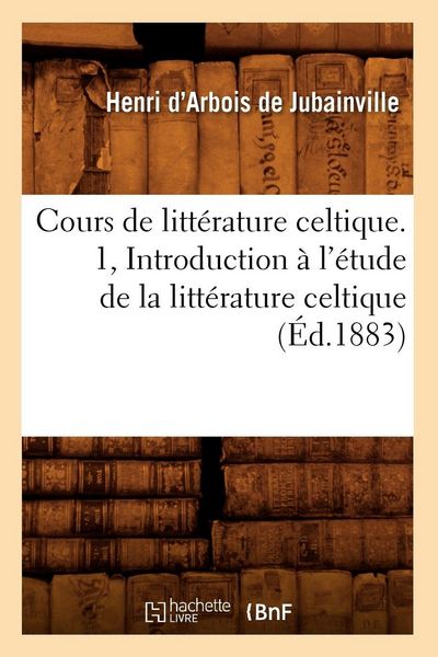Produktbild: Cours de litt&eacute;rature celtique. 1, Introduction &agrave; l'&eacute;tude de la litt&eacute;rature celtique (&Eacute;d.1883)