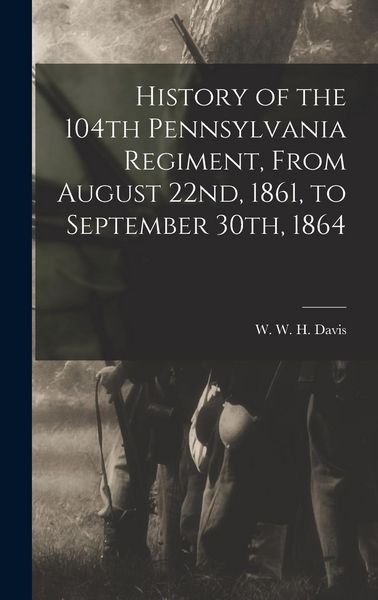 Produktbild: History of the 104th Pennsylvania Regiment, From August 22nd, 1861, to September 30th, 1864