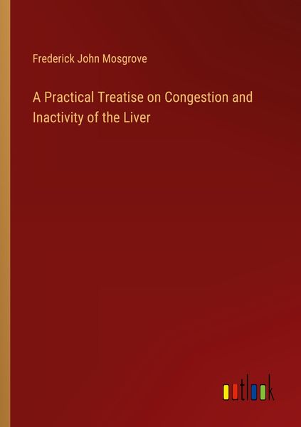Produktbild: A Practical Treatise on Congestion and Inactivity of the Liver