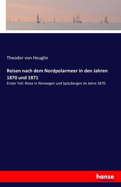 Reisen nach dem Nordpolarmeer in den Jahren 1870 und 1871, Taschenbuch von Theodor Heuglin, Hansebooks, 9783742838704