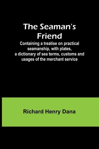 Produktbild: The Seaman's Friend; Containing a treatise on practical seamanship, with plates, a dictionary of sea terms, customs and usages of the merchant service