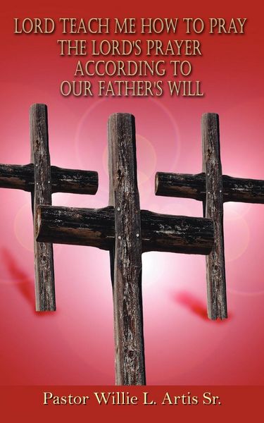 Produktbild: Lord Teach Me How To Pray The Lord's Prayer According To Our Father's Will