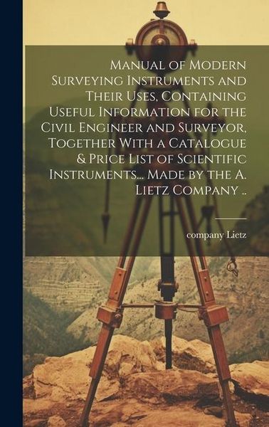 Produktbild: Manual of Modern Surveying Instruments and Their Uses, Containing Useful Information for the Civil Engineer and Surveyor, Together With a Catalogue &