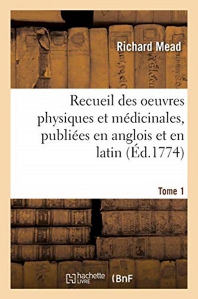 Produktbild: Recueil Des Oeuvres Physiques Et M&eacute;dicinales, Publi&eacute;es En Anglois Et En Latin. Tome 1