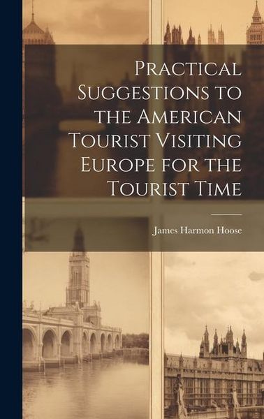 Produktbild: Practical Suggestions to the American Tourist Visiting Europe for the Tourist Time