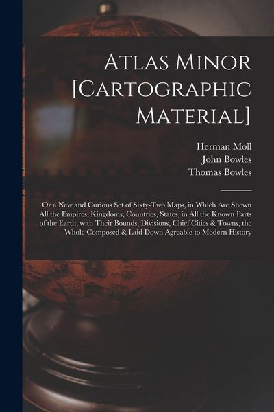 Produktbild: Atlas Minor [cartographic Material]: or a New and Curious Set of Sixty-two Maps, in Which Are Shewn All the Empires, Kingdoms, Countries, States, in A
