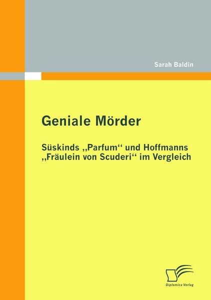 Geniale Mörder: Süskinds 'Parfum' und Hoffmanns 'Fräulein von Scuderi' im Vergleich, Taschenbuch von Sarah Baldin, Diplomica Verlag GmbH,