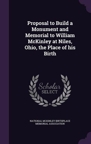 Produktbild: Proposal to Build a Monument and Memorial to William McKinley at Niles, Ohio, the Place of his Birth