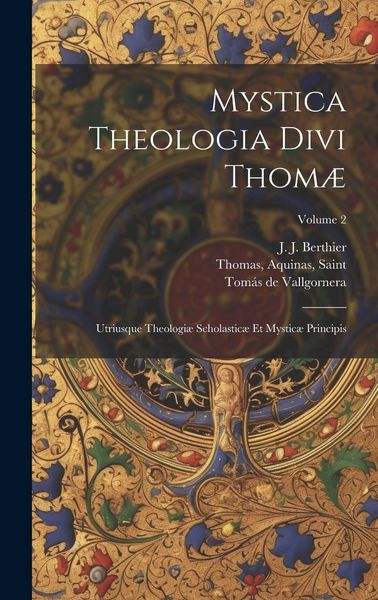 Produktbild: Mystica theologia divi Thom&aelig;: Utriusque theologi&aelig; scholastic&aelig; et mystic&aelig; principis; Volume 2