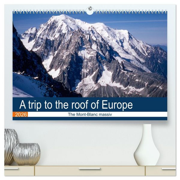 Produktbild: A trip to the roof of Europe. The Mont-Blanc massiv (High Quality Premium Wall Calendar 2026 DIN A2 landscape),CALVENDO 12 Month Wall Calendar