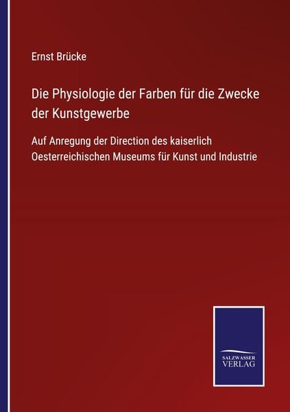 Die Physiologie der Farben für die Zwecke der Kunstgewerbe, Taschenbuch von Ernst Brücke, BoD - Books on Demand, 9783752545746