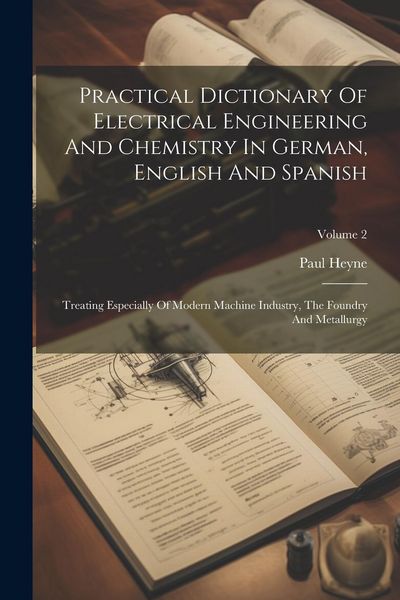 Produktbild: Practical Dictionary Of Electrical Engineering And Chemistry In German, English And Spanish: Treating Especially Of Modern Machine Industry, The Found