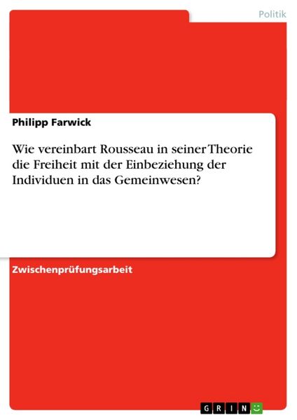 Wie vereinbart Rousseau in seiner Theorie die Freiheit mit der Einbeziehung der Individuen in das Gemeinwesen?, Taschenbuch von Philipp Farwick, GRIN,