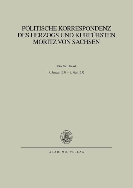 Produktbild: Politische Korrespondenz des Herzogs und Kurf&uuml;rsten Moritz von Sachsen / Bd. V: 9. Januar 1551 &ndash; 1. Mai 1552