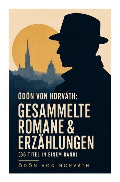 Produktbild: &Ouml;d&ouml;n von Horv&aacute;th: Gesammelte Romane & Erz&auml;hlungen (66 Titel in einem Band)