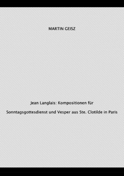 Produktbild: Jean Langlais: Orgelkompositionen f&uuml;r Gottesdienste aus Ste. Clotilde in Paris