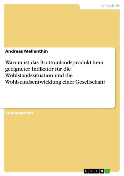 Produktbild: Warum ist das Bruttoinlandsprodukt kein geeigneter Indikator f&uuml;r die Wohlstandssituation und die Wohlstandsentwicklung einer Gesellschaft?