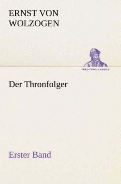 Der Thronfolger - Erster Band, Taschenbuch von Ernst Wolzogen, Tredition, 9783842414976