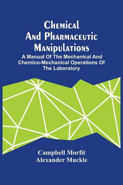 Produktbild: Chemical And Pharmaceutic Manipulations; A Manual Of The Mechanical And Chemico-Mechanical Operations Of The Laboratory