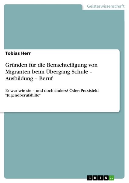 Gründen für die Benachteiligung von Migranten beim Übergang Schule - Ausbildung - Beruf, Taschenbuch von Tobias Herr, GRIN, 9783640768790