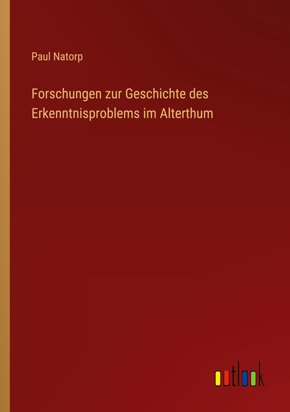 Forschungen zur Geschichte des Erkenntnisproblems im Alterthum, Taschenbuch von Paul Natorp, Outlook, 9783368450328