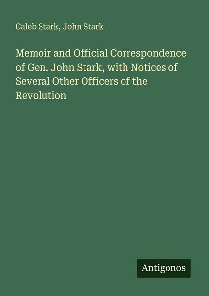 Produktbild: Memoir and Official Correspondence of Gen. John Stark, with Notices of Several Other Officers of the Revolution