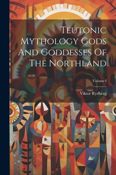 Produktbild: Teutonic Mythology Gods And Goddesses Of The Northland; Volume I