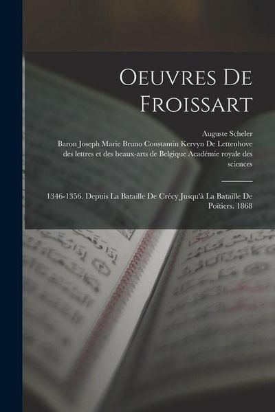 Produktbild: Oeuvres De Froissart: 1346-1356. Depuis La Bataille De Cr&eacute;cy Jusqu'&agrave; La Bataille De Po&iuml;tiers. 1868