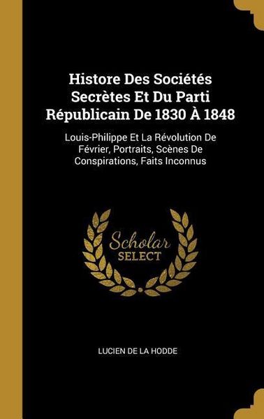 Produktbild: Histore Des Soci&eacute;t&eacute;s Secr&egrave;tes Et Du Parti R&eacute;publicain De 1830 &Agrave; 1848