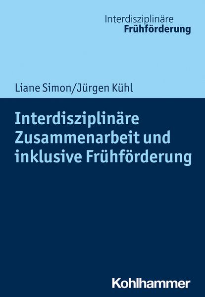 Interdisziplinäre Zusammenarbeit und inklusive Frühförderung, Taschenbuch von Liane Simon,Jürgen Kühl, Kohlhammer, 978-3-17-034430-3