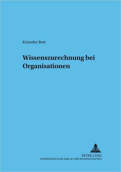 Wissenszurechnung bei Organisationen, Taschenbuch von Kristofer Bott, Peter Lang GmbH, Internationaler Verlag der Wissenschaften, 9783631361764