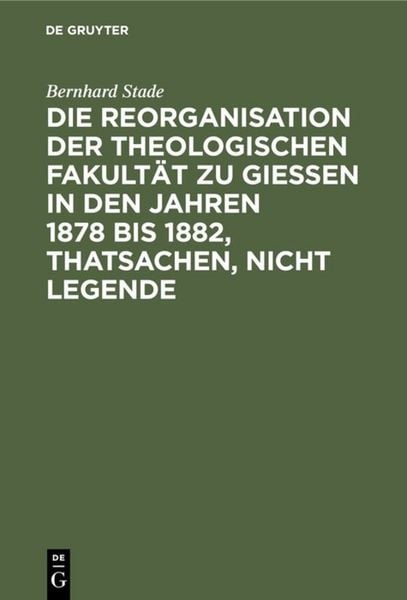 Produktbild: Die Reorganisation der Theologischen Fakult&auml;t zu Giessen in den Jahren 1878 bis 1882, Thatsachen, nicht Legende