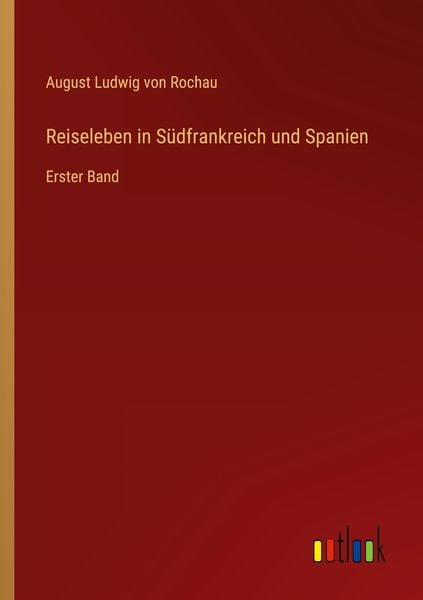 Reiseleben in Südfrankreich und Spanien, Taschenbuch von August Ludwig Rochau, Outlook, 9783368610364