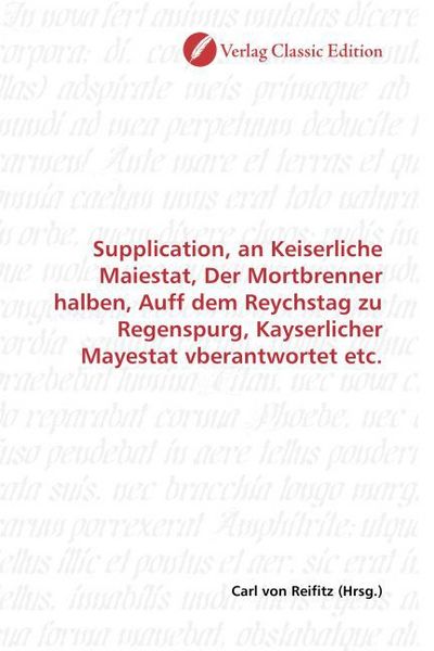 Produktbild: Supplication, an Keiserliche Maiestat, Der Mortbrenner halben, Auff dem Reychstag zu Regenspurg, Kayserlicher Mayestat vberantwortet etc.