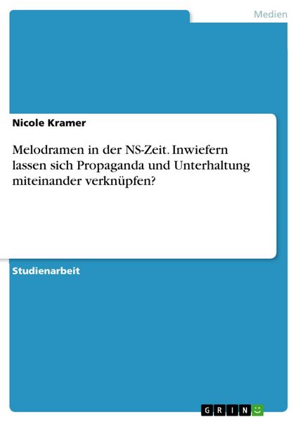 Produktbild: Melodramen in der NS-Zeit. Inwiefern lassen sich Propaganda und Unterhaltung miteinander verkn&uuml;pfen?