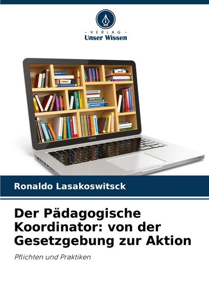 Der Pädagogische Koordinator: von der Gesetzgebung zur Aktion, Taschenbuch von Ronaldo Lasakoswitsck, Verlag Unser Wissen, 9786208363277