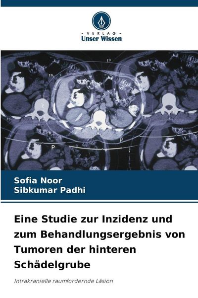 Eine Studie zur Inzidenz und zum Behandlungsergebnis von Tumoren der hinteren Schädelgrube, Taschenbuch von Sofia Noor , Sibkumar Padhi, Verlag Unser