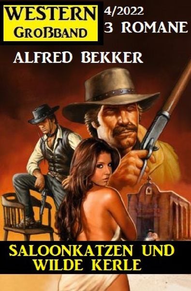 Saloonkatzen und wilde Kerle: Western Großband 3 Romane 4/2022, Taschenbuch von Alfred Bekker, Epubli, 9783754968925