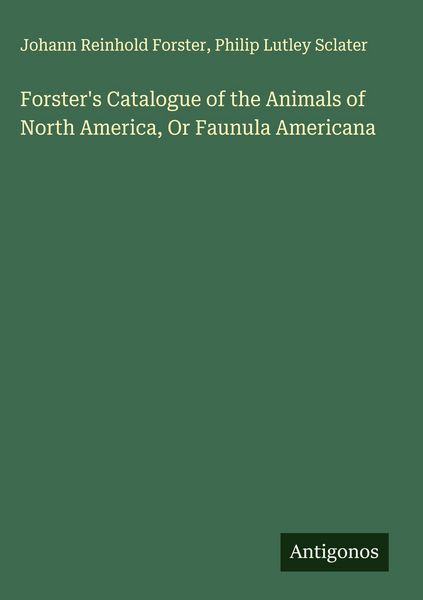 Produktbild: Forster's Catalogue of the Animals of North America, Or Faunula Americana