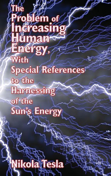 Produktbild: The Problem of Increasing Human Energy, with Special References to the Harnessing of the Sun's Energy