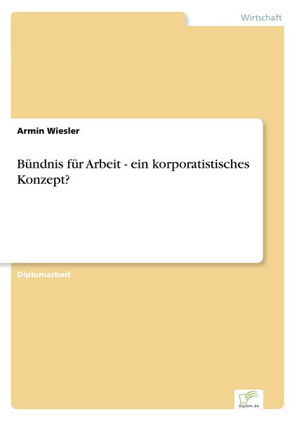 Bündnis für Arbeit - ein korporatistisches Konzept?, Taschenbuch von Armin Wiesler, GRIN, 9783838622729