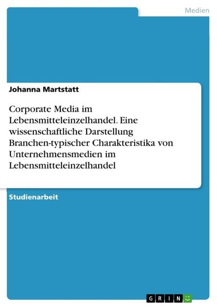 Corporate Media im Lebensmitteleinzelhandel. Eine wissenschaftliche Darstellung Branchen-typischer Charakteristika von Unternehmensmedien im