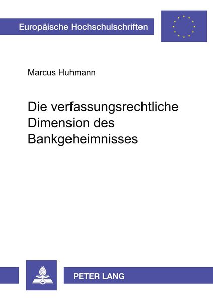 Die verfassungsrechtliche Dimension des Bankgeheimnisses, Taschenbuch von Marcus Huhmann, Peter Lang GmbH, Internationaler Verlag der Wissenschaften,
