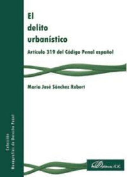 Produktbild: El delito urban&iacute;stico : art&iacute;culo 319 del C&oacute;digo Penal espa&ntilde;ol