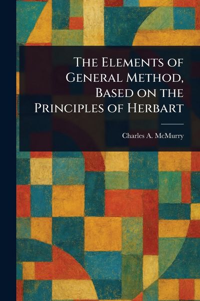 Produktbild: The Elements of General Method, Based on the Principles of Herbart