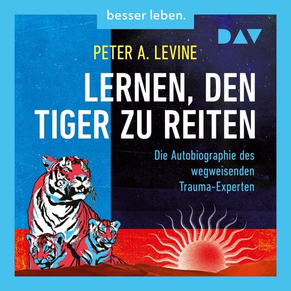 Produktbild: Lernen, den Tiger zu reiten. Die Autobiographie des wegweisenden Trauma-Experten