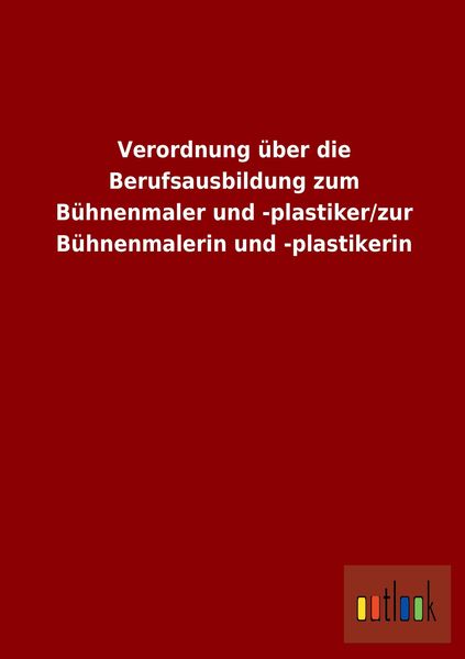 Produktbild: Verordnung &uuml;ber die Berufsausbildung zum B&uuml;hnenmaler und -plastiker/zur B&uuml;hnenmalerin und -plastikerin